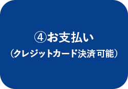 ④お支払い（クレジットカード決済可能）